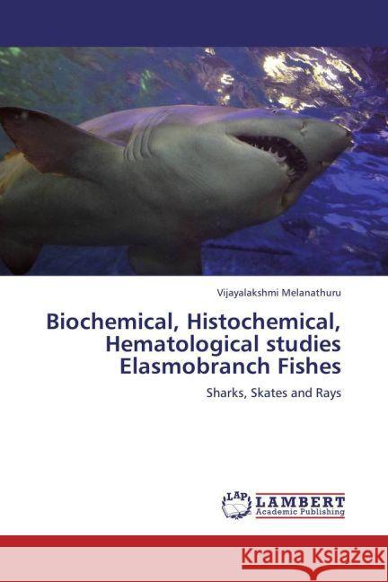 Biochemical, Histochemical, Hematological studies Elasmobranch Fishes : Sharks, Skates and Rays Melanathuru, Vijayalakshmi 9783659228780 LAP Lambert Academic Publishing - książka