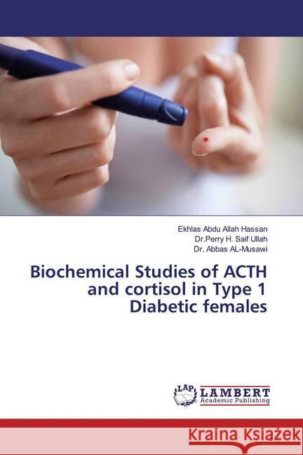 Biochemical Studies of ACTH and cortisol in Type 1 Diabetic females Abdu Allah Hassan, Ekhlas; H. Saif Ullah, Dr.Perry; AL-Musawi, Dr. Abbas 9783330055926 LAP Lambert Academic Publishing - książka