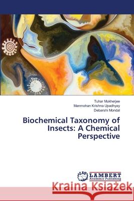 Biochemical Taxonomy of Insects: A Chemical Perspective Mukherjee, Tuhar, Upadhyay, Manmohan Krishna, Mondal, Debarshi 9786207648702 LAP Lambert Academic Publishing - książka