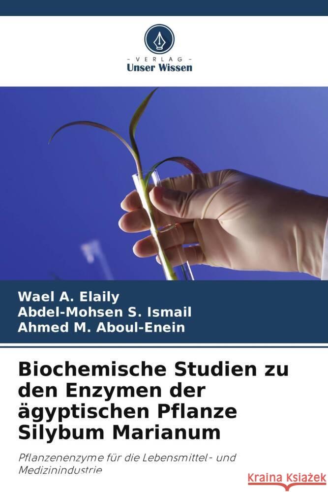 Biochemische Studien zu den Enzymen der ?gyptischen Pflanze Silybum Marianum Wael A. Elaily Abdel-Mohsen S. Ismail Ahmed M. Aboul-Enein 9786208580117 Verlag Unser Wissen - książka