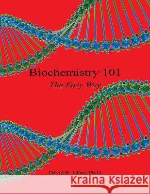 Biochemistry 101 - The Easy Way David R. Khan 9781608625666 E-Booktime, LLC - książka