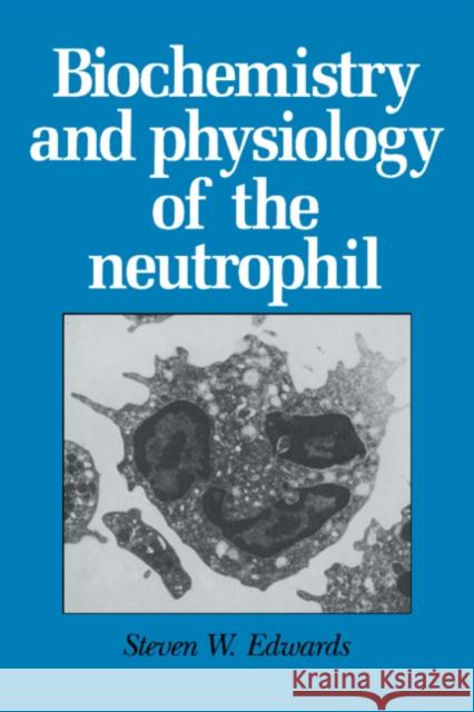 Biochemistry and Physiology of the Neutrophil Steven W. Edwards 9780521416986 Cambridge University Press - książka