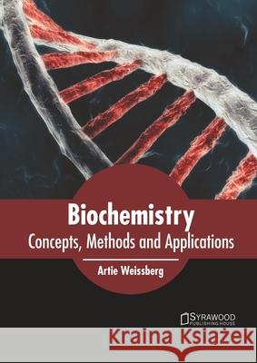 Biochemistry: Concepts, Methods and Applications Artie Weissberg 9781647400835 Syrawood Publishing House - książka