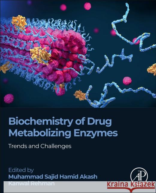 Biochemistry of Drug Metabolizing Enzymes: Trends and Challenges Kanwal Rehman Muhammad Sajid Hami 9780323951203 Academic Press - książka