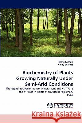 Biochemistry of Plants Growing Naturally Under Semi-Arid Conditions Nilima Kumari, Vinay Sharma 9783843388566 LAP Lambert Academic Publishing - książka