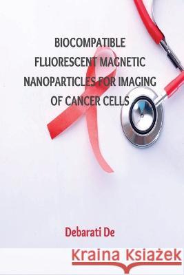 Biocompatible Fluorescent Magnetic Nanoparticles for Imaging of Cancer Cells Debarati de 9787238149046 Vikatan Publishing Solutions - książka