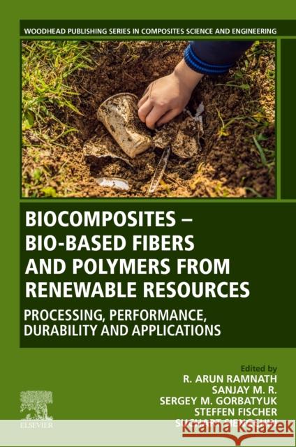 Biocomposites - Bio-Based Fibers and Polymers from Renewable Resources: Processing, Performance, Durability and Applications R. Arun Ramnath Sanjay M Sergey M. Gorbatyuk 9780323972826 Woodhead Publishing - książka