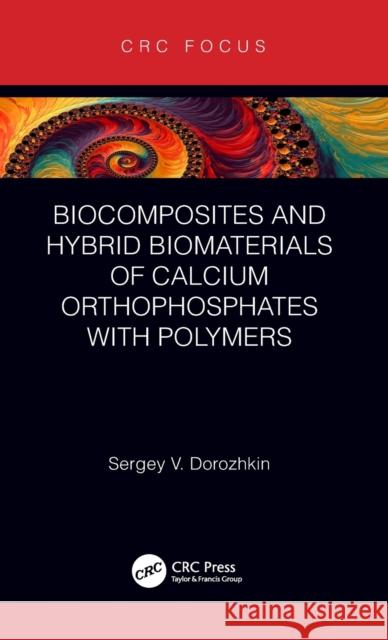 Biocomposites and Hybrid Biomaterials of Calcium Orthophosphates with Polymers Sergey V. Dorozhkin 9781138343108 CRC Press - książka