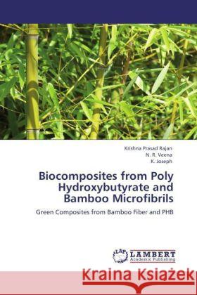 Biocomposites from Poly Hydroxybutyrate and Bamboo Microfibrils : Green Composites from Bamboo Fiber and PHB Rajan, Krishna Prasad; Veena, N. R.; Joseph, K. 9783846557341 LAP Lambert Academic Publishing - książka