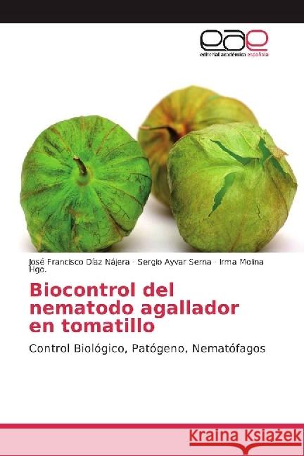 Biocontrol del nematodo agallador en tomatillo : Control Biológico, Patógeno, Nematófagos Díaz Nájera, José Francisco; Ayvar Serna, Sergio; Molina Hgo., Irma 9783639537734 Editorial Académica Española - książka