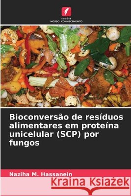 Bioconversão de resíduos alimentares em proteína unicelular (SCP) por fungos Hassanein, Naziha M. 9786209613814 Edições Nosso Conhecimento - książka