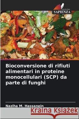 Bioconversione di rifiuti alimentari in proteine monocellulari (SCP) da parte di funghi Hassanein, Naziha M. 9786209608698 Edizioni Sapienza - książka