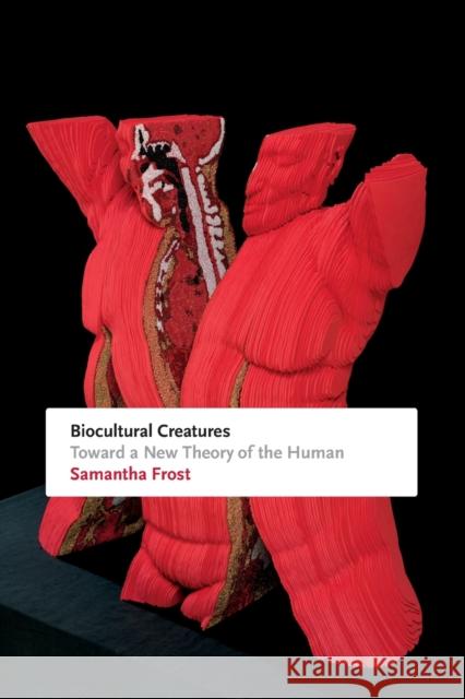 Biocultural Creatures: Toward a New Theory of the Human Samantha Frost 9780822361282 Duke University Press - książka