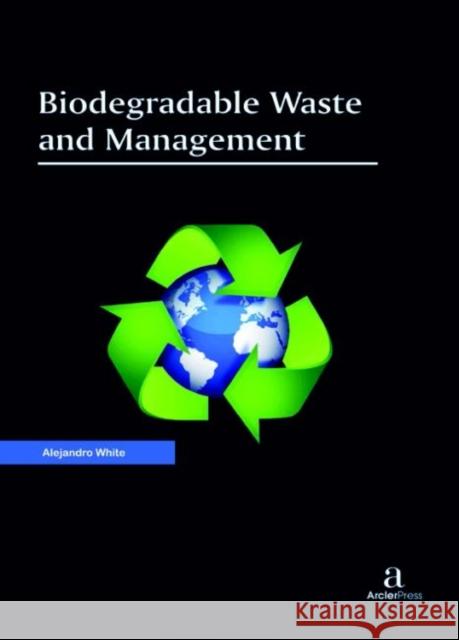 Biodegradable Waste and Management Alejandro White   9781680946154 Arcler Education Inc - książka