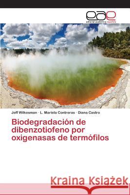 Biodegradación de dibenzotiofeno por oxigenasas de termófilos Wilkesman Jeff                           Contreras L. Mariela                     Castro Diana 9783659094453 Editorial Academica Espanola - książka