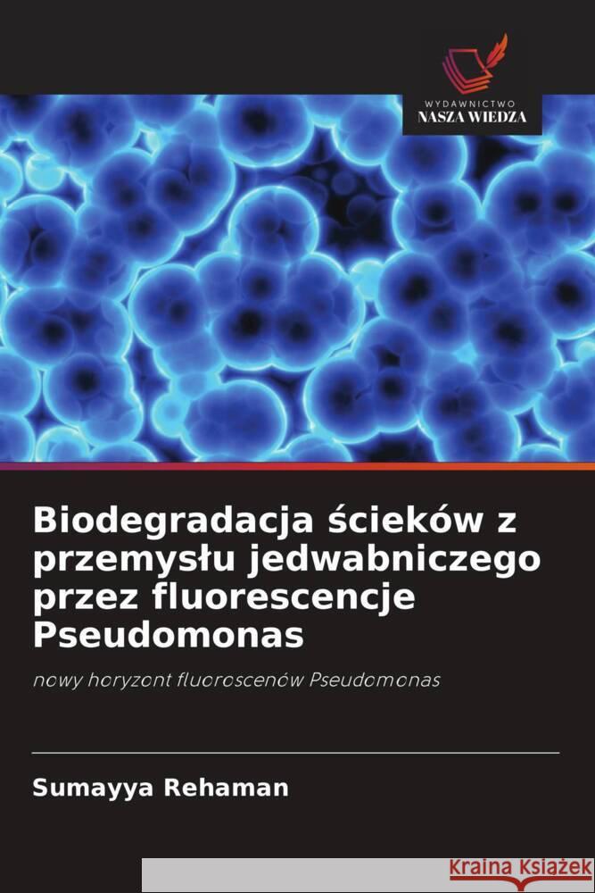 Biodegradacja scieków z przemyslu jedwabniczego przez fluorescencje Pseudomonas Rehaman, Sumayya 9786202980234 Wydawnictwo Nasza Wiedza - książka