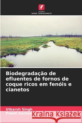 Biodegrada??o de efluentes de fornos de coque ricos em fen?is e cianetos Utkarsh Singh Preeti Sachan 9786207586554 Edicoes Nosso Conhecimento - książka