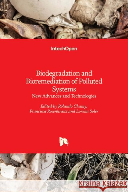 Biodegradation and Bioremediation of Polluted Systems: New Advances and Technologies Rolando Chamy, Francisca Rosenkranz, Lorena Soler 9789535122388 Intechopen - książka