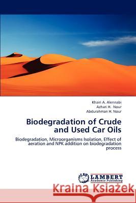Biodegradation of Crude and Used Car Oils Khairi A. Alennabi Azhari H. Nour Abdurahman H. Nour 9783659209048 LAP Lambert Academic Publishing - książka