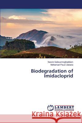 Biodegradation of Imidacloprid Sabourmoghaddam Nasrin                   Pauzi Zakaria Mohamad 9783659806322 LAP Lambert Academic Publishing - książka