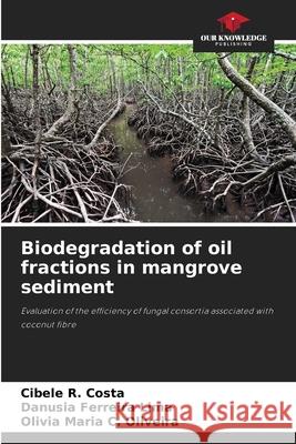 Biodegradation of oil fractions in mangrove sediment Costa, Cibele R., Lima, Danusia Ferreira, Oliveira, Olivia Maria C. 9786209444104 Our Knowledge Publishing - książka