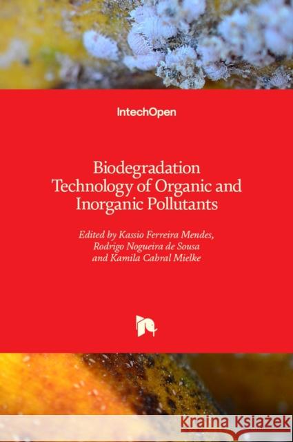 Biodegradation Technology of Organic and Inorganic Pollutants Kassio Ferreira Mendes Rodrigo de Sousa Kamila Cabral Mielke 9781839688959 Intechopen - książka