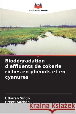 Biod?gradation d'effluents de cokerie riches en ph?nols et en cyanures Utkarsh Singh Preeti Sachan 9786207586530 Editions Notre Savoir - książka