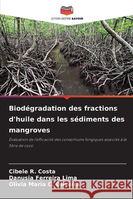 Biodégradation des fractions d'huile dans les sédiments des mangroves Costa, Cibele R., Lima, Danusia Ferreira, Oliveira, Olivia Maria C. 9786209451782 Editions Notre Savoir - książka