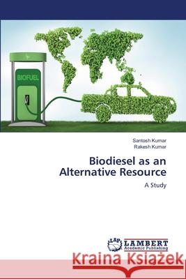 Biodiesel as an Alternative Resource Santosh Kumar, Rakesh Kumar 9786202673211 LAP Lambert Academic Publishing - książka