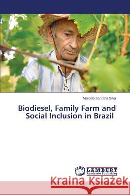 Biodiesel, Family Farm and Social Inclusion in Brazil Santana Silva Marcelo 9783659670893 LAP Lambert Academic Publishing - książka
