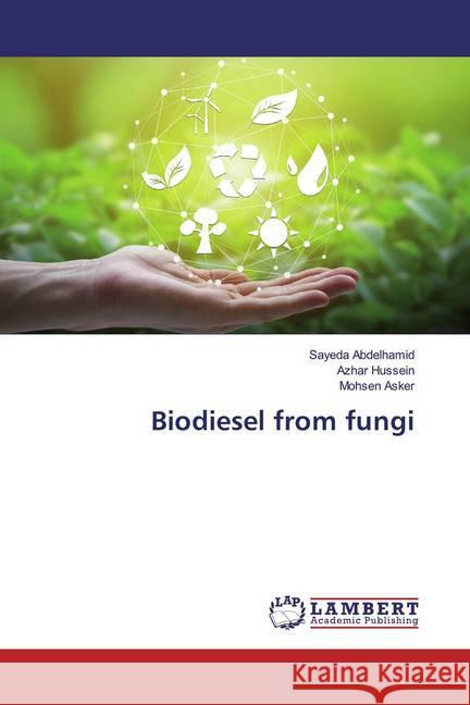 Biodiesel from fungi Abdelhamid, Sayeda; Hussein, Azhar; Asker, Mohsen 9786139463015 LAP Lambert Academic Publishing - książka