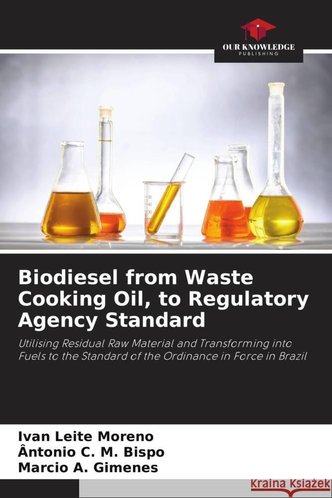 Biodiesel from Waste Cooking Oil, to Regulatory Agency Standard Leite Moreno, Ivan, C. M. Bispo, Ântonio, Gimenes, Marcio A. 9786206256809 Our Knowledge Publishing - książka