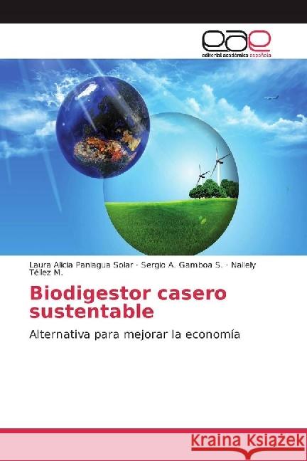 Biodigestor casero sustentable : Alternativa para mejorar la economía Paniagua Solar, Laura Alicia; Gamboa S., Sergio A.; Téllez M., Nallely 9783639755442 Editorial Académica Española - książka