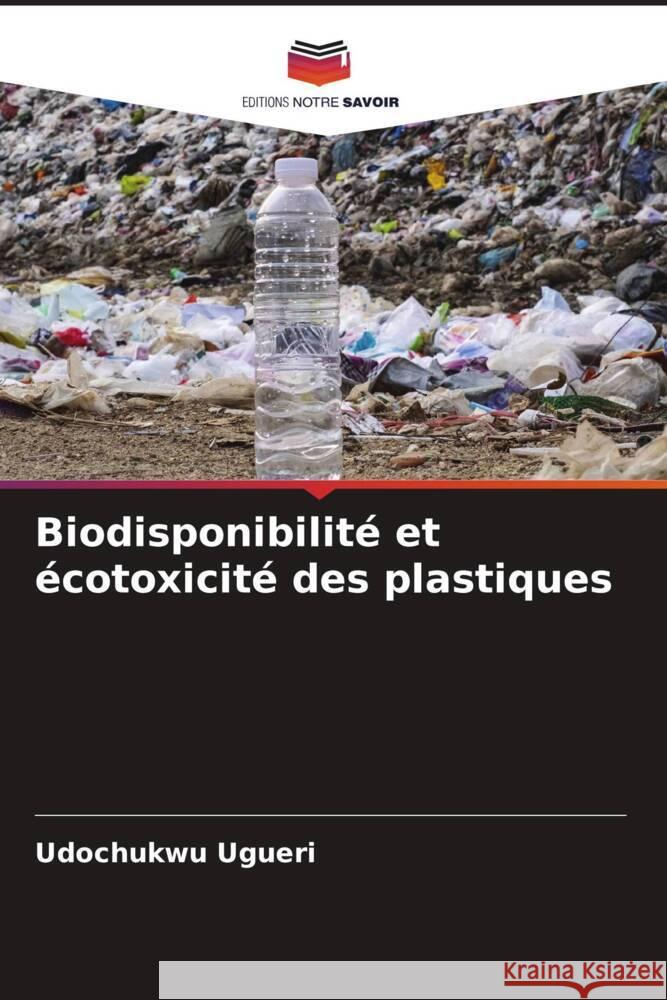 Biodisponibilité et écotoxicité des plastiques Ugueri, Udochukwu 9786204837567 Editions Notre Savoir - książka