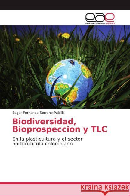 Biodiversidad, Bioprospeccion y TLC : En la plasticultura y el sector hortifruticula colombiano Serrano Paipilla, Edgar Fernando 9783841756084 Editorial Académica Española - książka