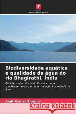 Biodiversidade aquatica e qualidade da agua do rio Bhagirathi, India Amit Kumar Sharma   9786206056898 Edicoes Nosso Conhecimento - książka