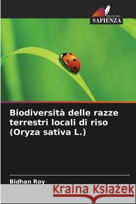 Biodiversit? delle razze terrestri locali di riso (Oryza sativa L.) Bidhan Roy 9786207796472 Edizioni Sapienza - książka