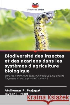 Biodiversit? des insectes et des acariens dans les syst?mes d'agriculture biologique Atulkumar P. Prajapati Jayesh J. Patel 9786207783533 Editions Notre Savoir - książka