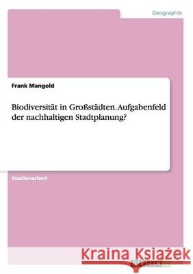 Biodiversität in Großstädten. Aufgabenfeld der nachhaltigen Stadtplanung? Frank Mangold 9783656550785 Grin Verlag - książka