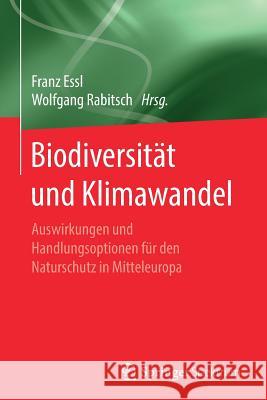 Biodiversität Und Klimawandel: Auswirkungen Und Handlungsoptionen Für Den Naturschutz in Mitteleuropa Essl, Franz 9783662541418 Springer Spektrum - książka