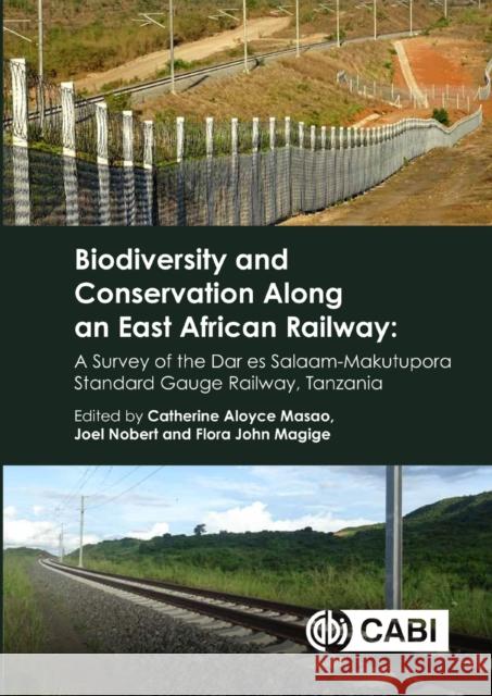 Biodiversity and Conservation Along an East African Railway: A Survey of the Dar Es Salaam-Makutupora Standard Gauge Railway, Tanzania Catherine Aloyce Masao Joel Nobert Flora John Magige 9781800626928 Cabi - książka