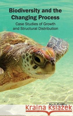 Biodiversity and the Changing Process - Case Studies of Growth and Structural Distribution Neil Griffin 9781632390912 Callisto Reference - książka