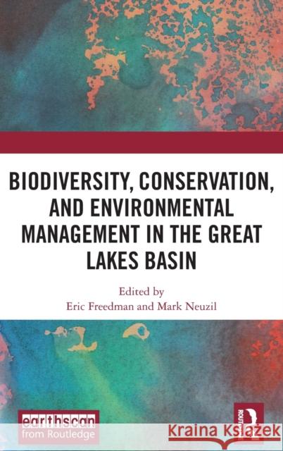 Biodiversity, Conservation and Environmental Management in the Great Lakes Basin Eric Freedman Mark Neuzil 9781138285811 Routledge - książka