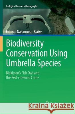 Biodiversity Conservation Using Umbrella Species: Blakiston's Fish Owl and the Red-Crowned Crane Nakamura, Futoshi 9789811339219 Springer - książka