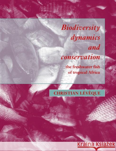 Biodiversity Dynamics and Conservation: The Freshwater Fish of Tropical Africa Lévêque, Christian 9780521031974 Cambridge University Press - książka