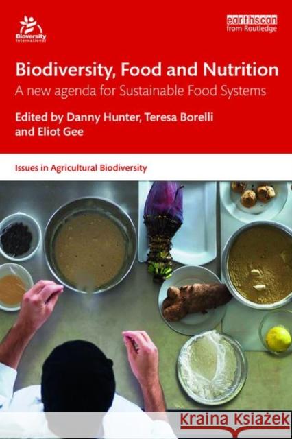 Biodiversity, Food and Nutrition: A New Agenda for Sustainable Food Systems Danny Hunter Teresa Borelli Eliot Gee 9780367141516 Routledge - książka