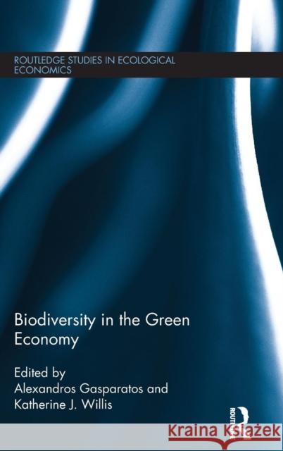 Biodiversity in the Green Economy Alexandros Gasparatos Katherine Willis 9780415723329 Routledge - książka