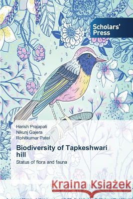 Biodiversity of Tapkeshwari Hill Prajapati Harish                         Gajera Nikunj                            Patel Rohitkumar 9783639664607 Scholars' Press - książka