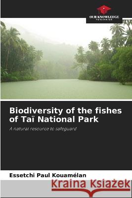 Biodiversity of the fishes of Ta? National Park Essetchi Paul Kouam?lan 9786205761366 Our Knowledge Publishing - książka