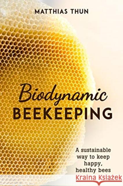 Biodynamic Beekeeping: A Sustainable Way to Keep Happy, Healthy Bees  9781782506744 Floris Books - książka